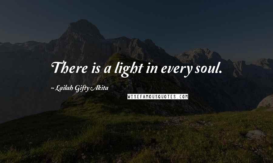Lailah Gifty Akita Quotes: There is a light in every soul.
