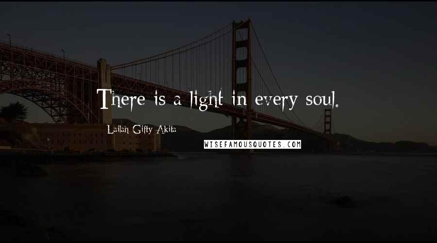 Lailah Gifty Akita Quotes: There is a light in every soul.