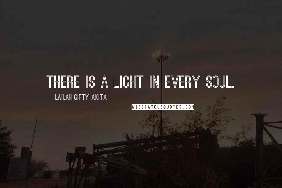 Lailah Gifty Akita Quotes: There is a light in every soul.