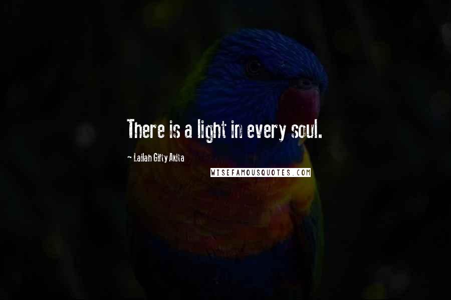 Lailah Gifty Akita Quotes: There is a light in every soul.