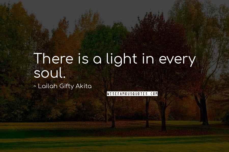 Lailah Gifty Akita Quotes: There is a light in every soul.