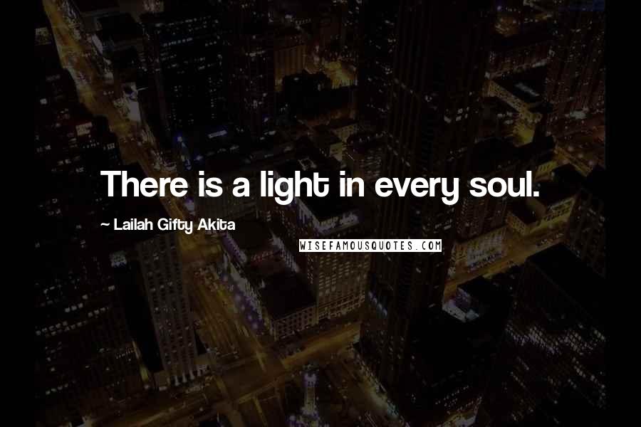 Lailah Gifty Akita Quotes: There is a light in every soul.