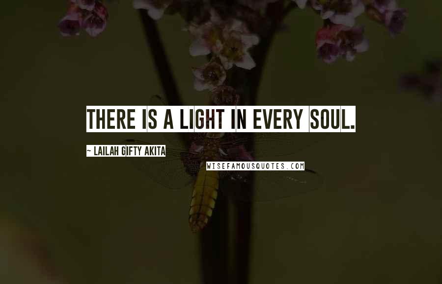 Lailah Gifty Akita Quotes: There is a light in every soul.
