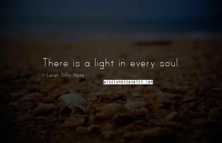 Lailah Gifty Akita Quotes: There is a light in every soul.