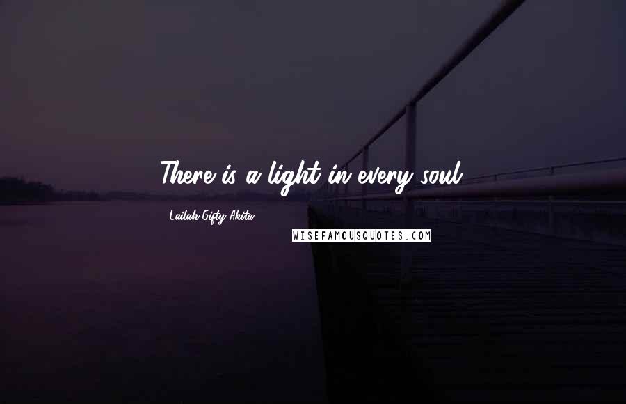 Lailah Gifty Akita Quotes: There is a light in every soul.