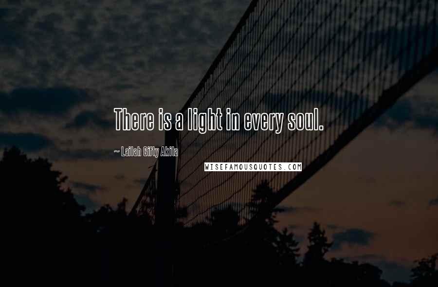 Lailah Gifty Akita Quotes: There is a light in every soul.