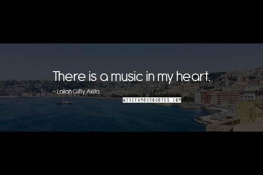 Lailah Gifty Akita Quotes: There is a music in my heart.