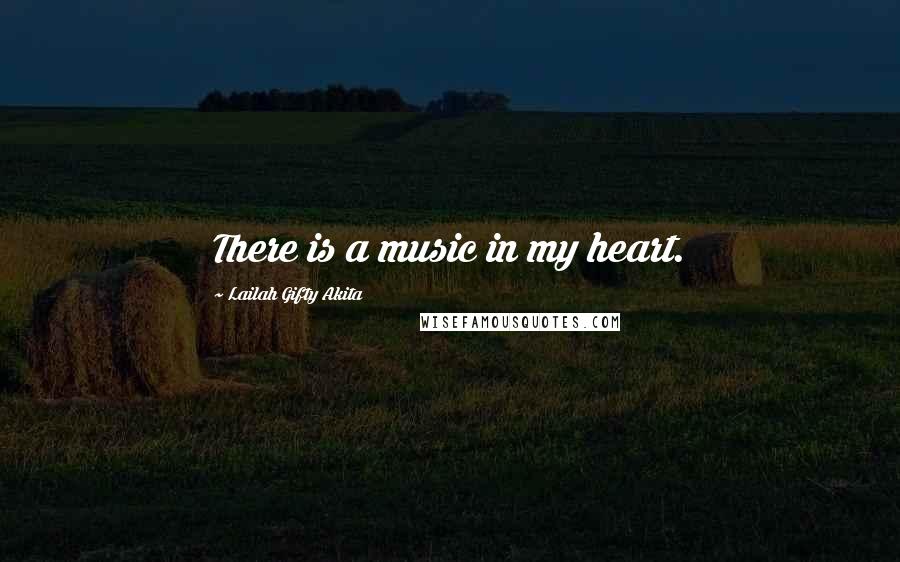 Lailah Gifty Akita Quotes: There is a music in my heart.