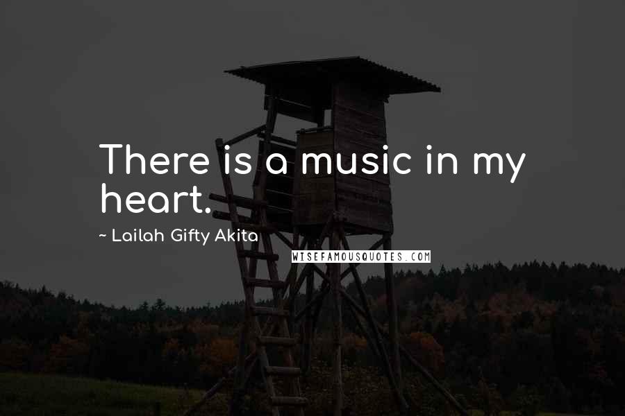 Lailah Gifty Akita Quotes: There is a music in my heart.