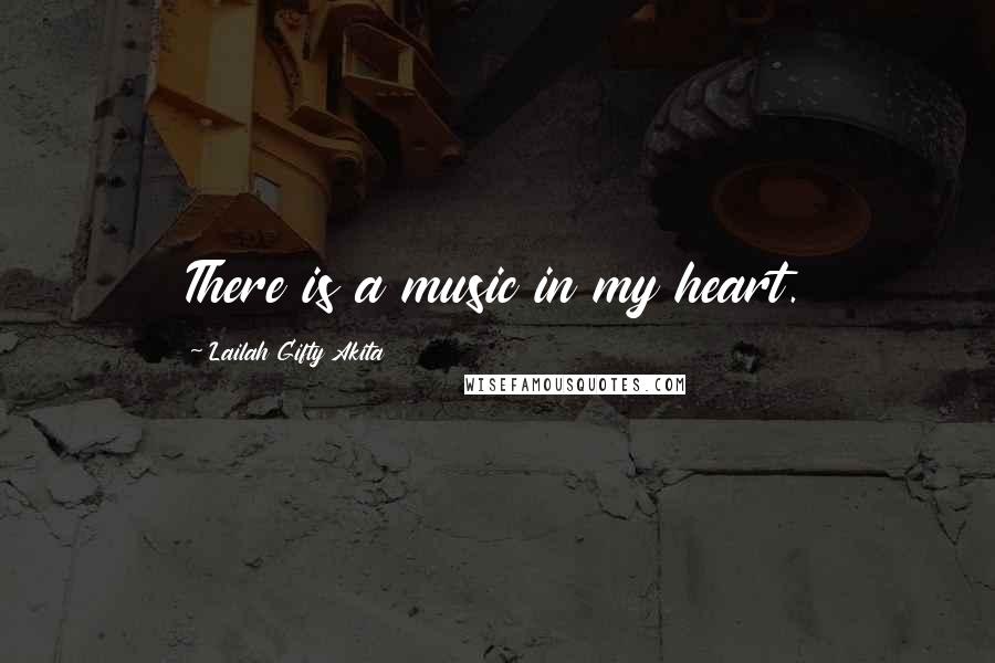 Lailah Gifty Akita Quotes: There is a music in my heart.