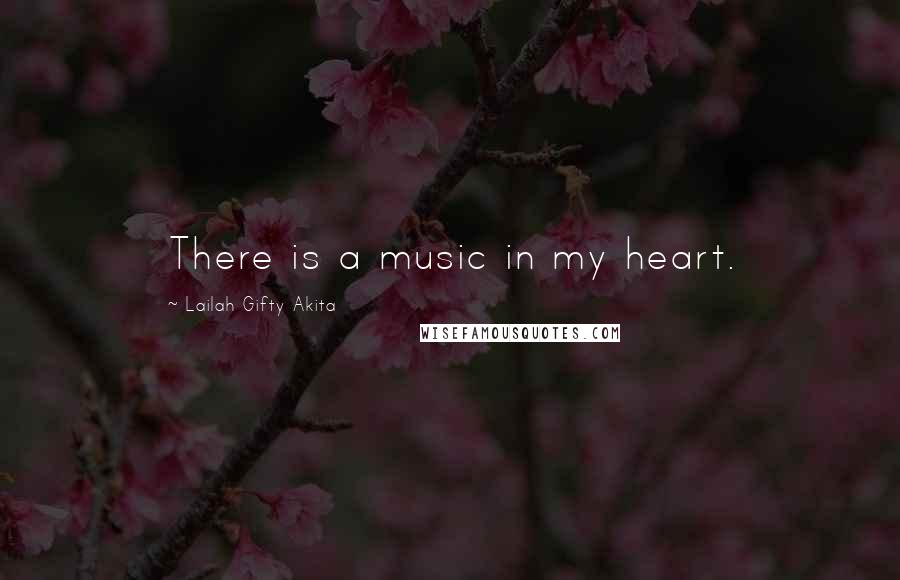 Lailah Gifty Akita Quotes: There is a music in my heart.