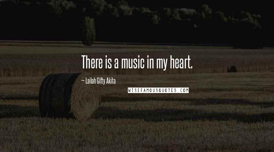 Lailah Gifty Akita Quotes: There is a music in my heart.