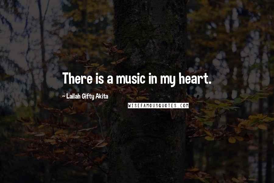 Lailah Gifty Akita Quotes: There is a music in my heart.