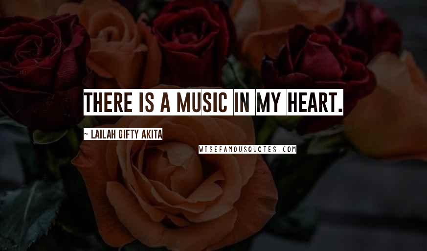 Lailah Gifty Akita Quotes: There is a music in my heart.