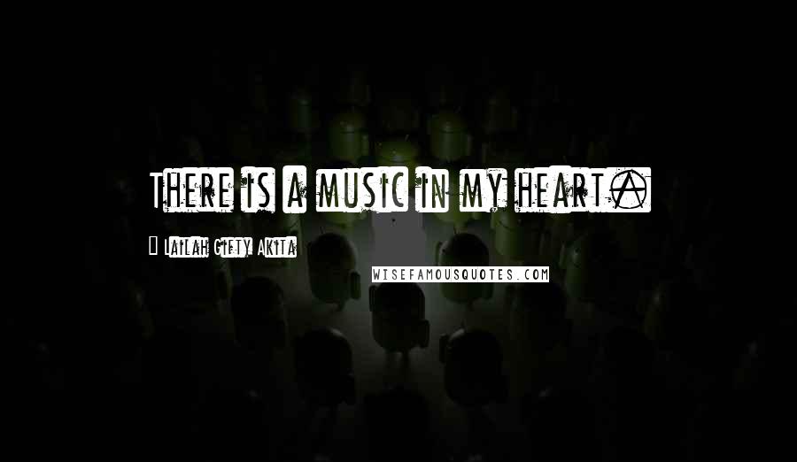 Lailah Gifty Akita Quotes: There is a music in my heart.