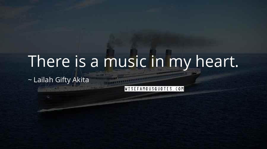 Lailah Gifty Akita Quotes: There is a music in my heart.