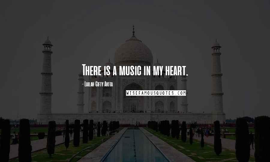 Lailah Gifty Akita Quotes: There is a music in my heart.