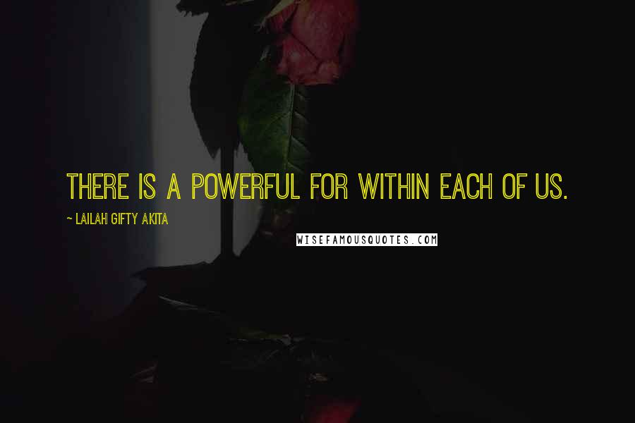 Lailah Gifty Akita Quotes: There is a powerful for within each of us.