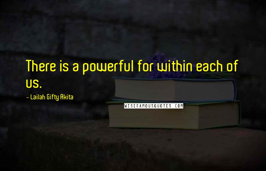 Lailah Gifty Akita Quotes: There is a powerful for within each of us.