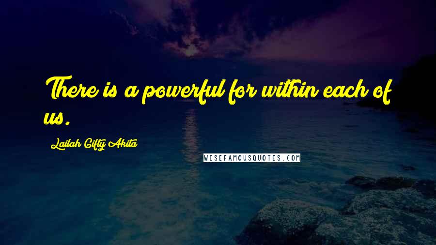 Lailah Gifty Akita Quotes: There is a powerful for within each of us.