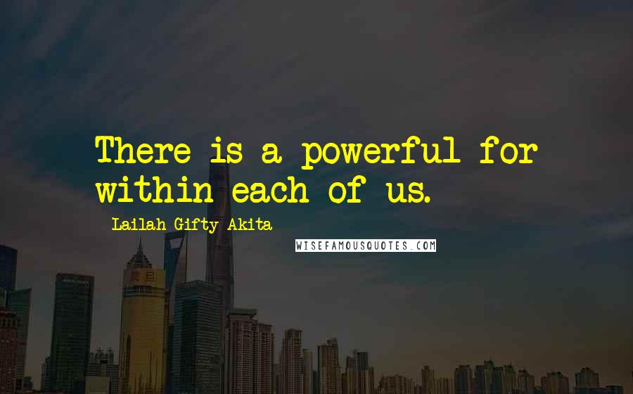 Lailah Gifty Akita Quotes: There is a powerful for within each of us.