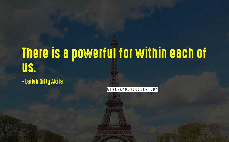 Lailah Gifty Akita Quotes: There is a powerful for within each of us.