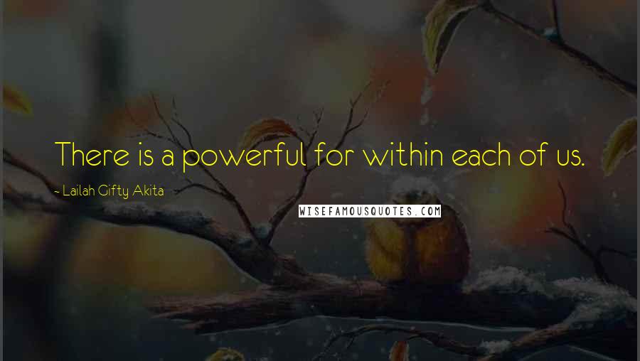 Lailah Gifty Akita Quotes: There is a powerful for within each of us.