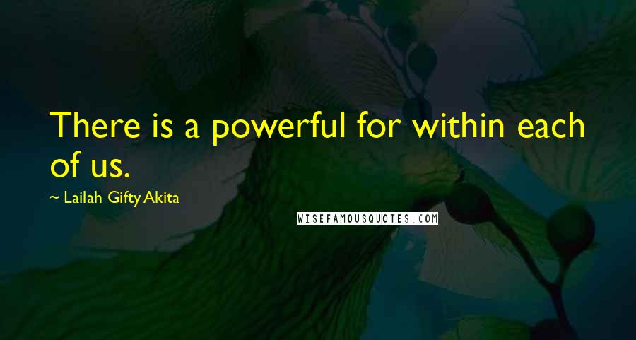 Lailah Gifty Akita Quotes: There is a powerful for within each of us.