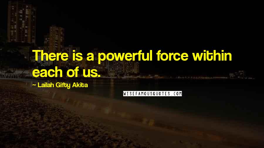 Lailah Gifty Akita Quotes: There is a powerful force within each of us.