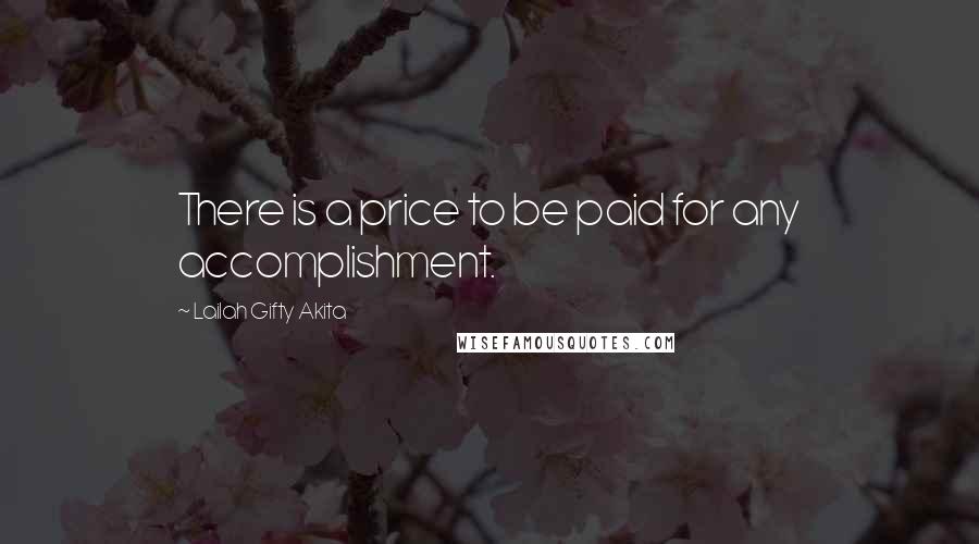 Lailah Gifty Akita Quotes: There is a price to be paid for any accomplishment.