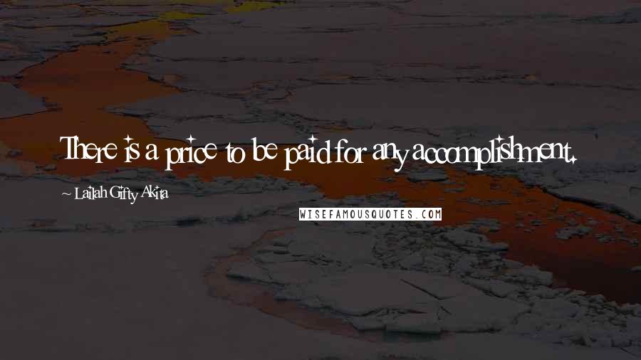 Lailah Gifty Akita Quotes: There is a price to be paid for any accomplishment.