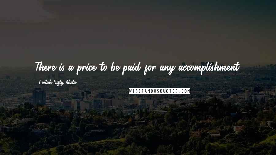 Lailah Gifty Akita Quotes: There is a price to be paid for any accomplishment.