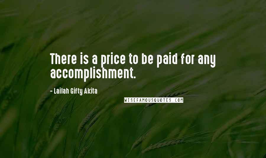 Lailah Gifty Akita Quotes: There is a price to be paid for any accomplishment.