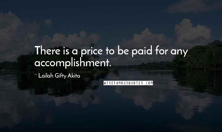 Lailah Gifty Akita Quotes: There is a price to be paid for any accomplishment.