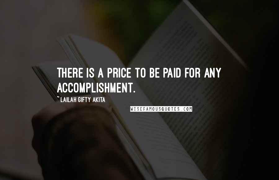 Lailah Gifty Akita Quotes: There is a price to be paid for any accomplishment.