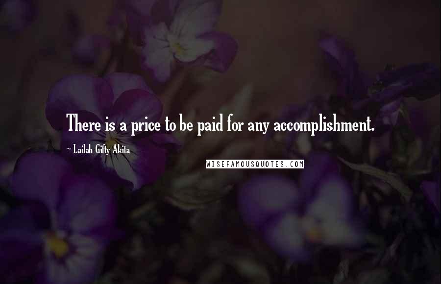 Lailah Gifty Akita Quotes: There is a price to be paid for any accomplishment.