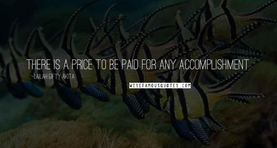 Lailah Gifty Akita Quotes: There is a price to be paid for any accomplishment.