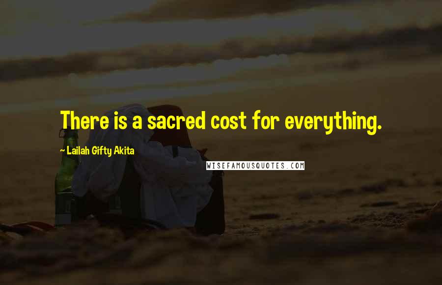 Lailah Gifty Akita Quotes: There is a sacred cost for everything.