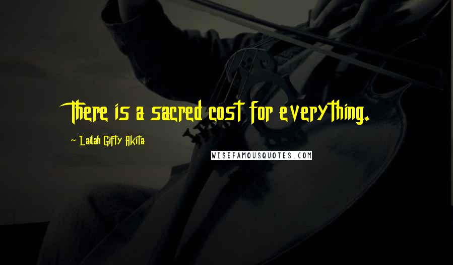 Lailah Gifty Akita Quotes: There is a sacred cost for everything.