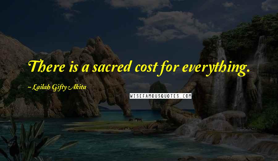 Lailah Gifty Akita Quotes: There is a sacred cost for everything.