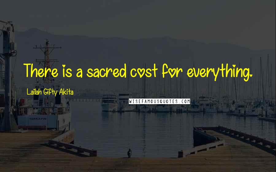 Lailah Gifty Akita Quotes: There is a sacred cost for everything.