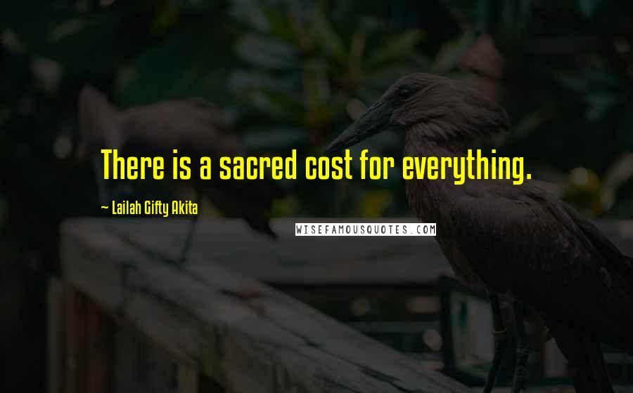 Lailah Gifty Akita Quotes: There is a sacred cost for everything.