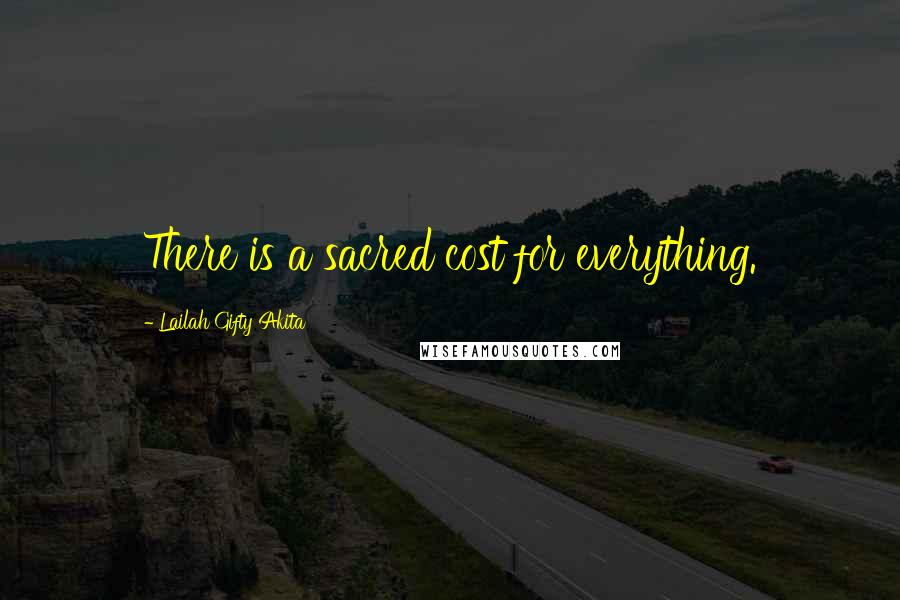 Lailah Gifty Akita Quotes: There is a sacred cost for everything.