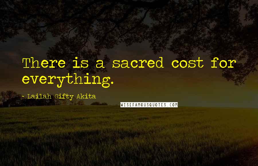 Lailah Gifty Akita Quotes: There is a sacred cost for everything.