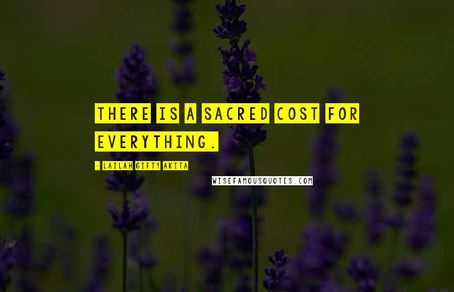 Lailah Gifty Akita Quotes: There is a sacred cost for everything.