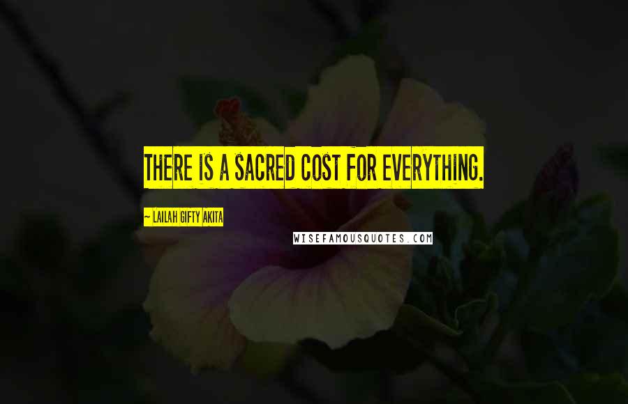 Lailah Gifty Akita Quotes: There is a sacred cost for everything.