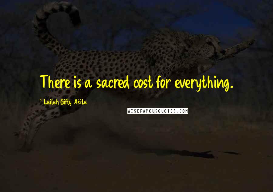 Lailah Gifty Akita Quotes: There is a sacred cost for everything.