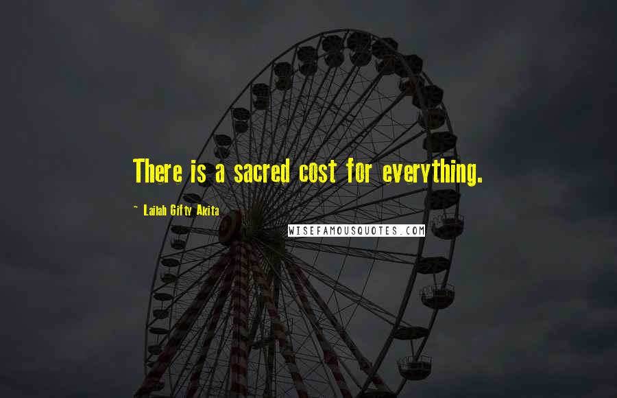 Lailah Gifty Akita Quotes: There is a sacred cost for everything.