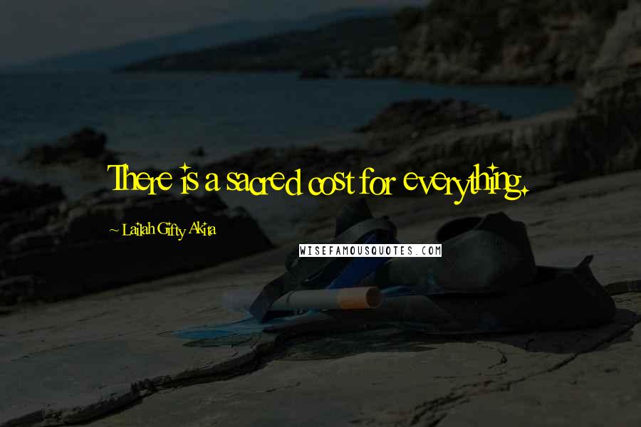 Lailah Gifty Akita Quotes: There is a sacred cost for everything.