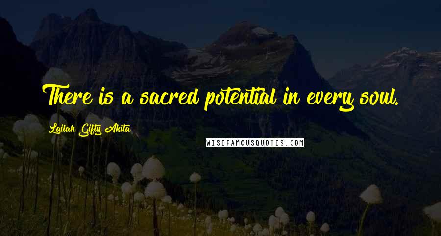 Lailah Gifty Akita Quotes: There is a sacred potential in every soul.